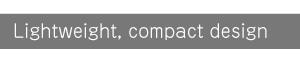Lightweight, compact design
