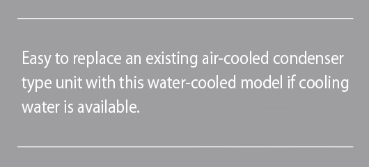 Easy to replace an existing air-cooled condenser|type unit with this water-cooled model if cooling|water is available