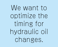 We want to optimize the timing for hydraulic oil changes.